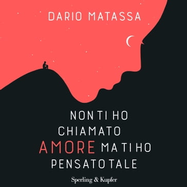 Non ti ho chiamato amore, ma ti ho pensato tale - Dario Matassa