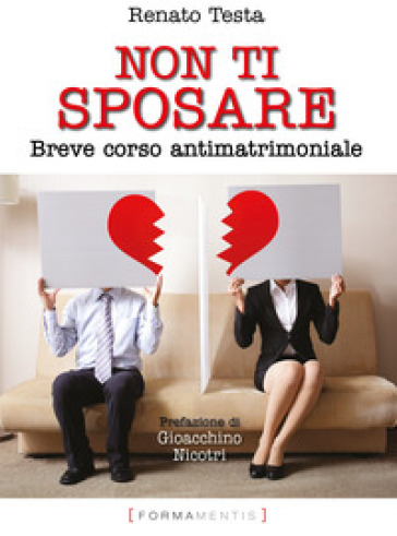 Non ti sposare. Breve corso antimatrimoniale - Renato Testa