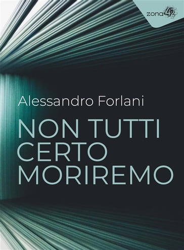 Non tutti certo moriremo - Alessandro Forlani