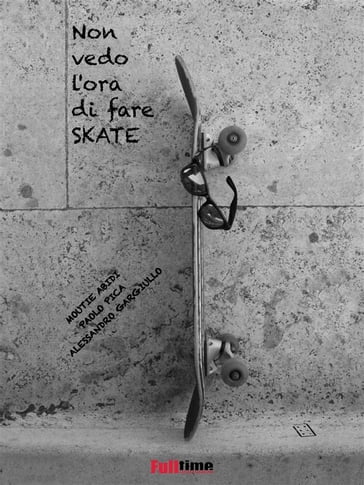 Non vedo lora di fare skate - MOUTIE ABIDI - Paolo Pica - Alessandro Gargiullo