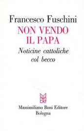 Non vendo il papa. Noticine cattoliche col becco