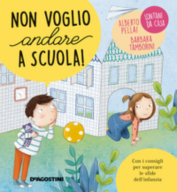 Non voglio andare a scuola! Ediz. a colori - Alberto Pellai - Barbara Tamborini