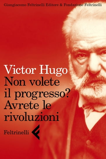 Non volete il progresso? Avrete le rivoluzioni - Victor Hugo