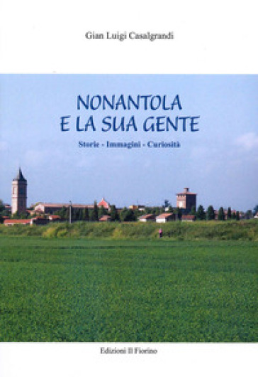 Nonantola e la sua gente. Storie, immagini, curiosità - Gian Luigi Casalgrandi