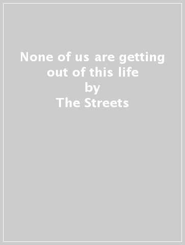 None of us are getting out of this life - The Streets