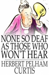 None so Deaf as Those Who Won t Hear