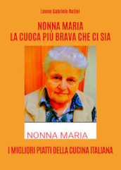 Nonna Maria, la cuoca più brava che ci sia. I migliori piatti della cucina italiana
