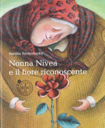 Nonna Nivea e il fiore riconoscente - Sarolta Szulyovszki