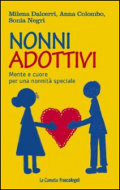 Nonni adottivi. Mente e cuore per una nonnità speciale