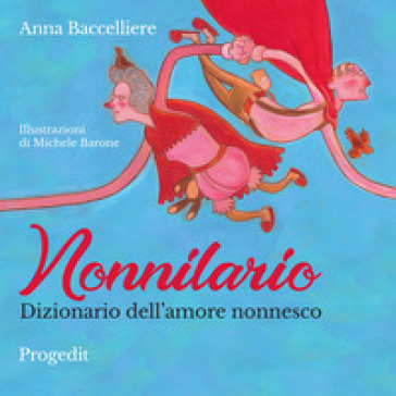 Nonnilario. Dizionario dell'amore nonnesco. Ediz. a colori - Anna Baccelliere