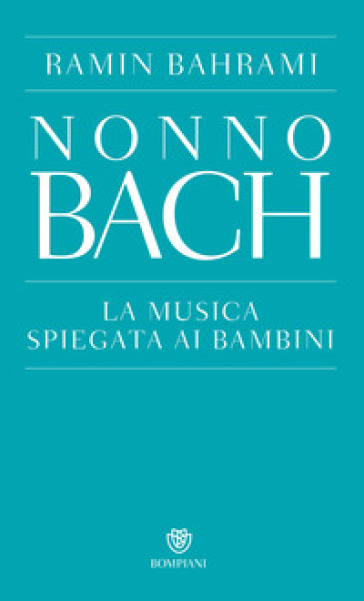 Nonno Bach. La musica spiegata ai bambini - Ramin Bahrami