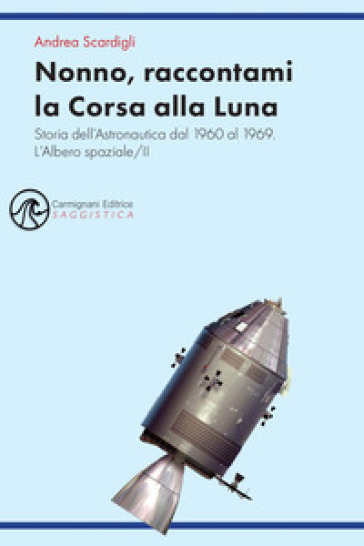 Nonno, raccontami la Corsa alla Luna. Storia dell'astronautica dal 1960 al 1969 - Andrea Scardigli