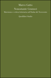 Nonostante Gramsci. Marxismo e critica letteraria nell