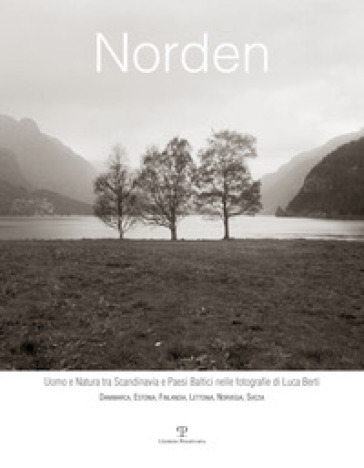 Norden. Uomo e natura tra Scandinavia e paesi baltici nelle fotografie di Luca Berti. Dani...