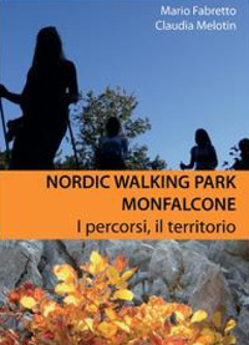 Nordic walking park Monfalcone. I percorsi, il territorio - Claudia Melotin - Mario Fabretto