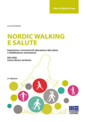 Nordic walking e salute. Esperienze e strumenti di educazione alla salute e riabilitazione-animazione. RSA-RSD, Centri diurni, territorio