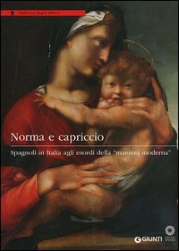 Norma e capriccio. Spagnoli in Italia agli esordi della «maniera moderna». Ediz. illustrata