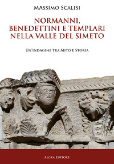 Normanni, benedettini e templari nella valle del Simeto. Un'indagine tra mito e storia - Massimo Scalisi