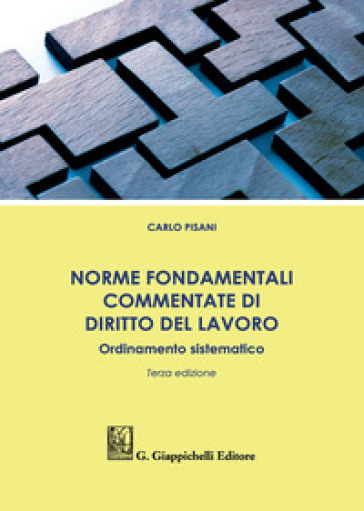 Norme fondamentali commentate di diritto del lavoro. Ordinamento sistematico - Carlo Pisani