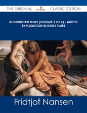 In Northern Mists (Volume 2 of 2) - Arctic Exploration in Early Times - The Original Classic Edition