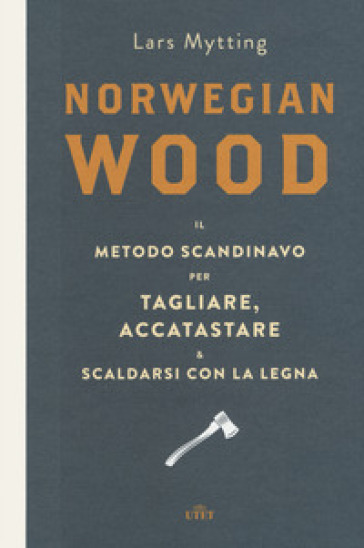 Norwegian wood. Il metodo scandinavo per tagliare, accatastare &amp; scaldarsi con la legna. Con e-book - Lars Mytting