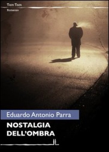 Nostalgia dell'ombra - Eduardo A. Parra