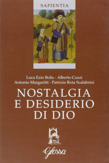 Nostalgia e desiderio di Dio. Atti del Corso (Marola, luglio 2005) - Luca E. Bolis - Alberto Cozzi - Patrizio Rota Scalabrini