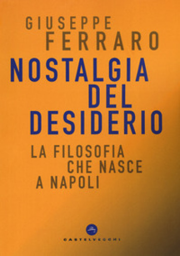 Nostalgia del desiderio. La filosofia che nasce a Napoli - Giuseppe Ferraro | 