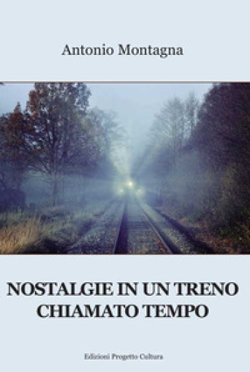 Nostalgie in un treno chiamato tempo - Antonio Montagna | 