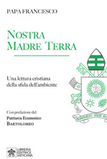 Nostra Madre Terra. Una lettura cristiana della sfida dell'ambiente - Papa Francesco (Jorge Mario Bergoglio)