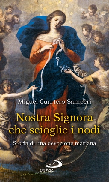 Nostra Signora che scioglie i nodi. Storia di una devozione mariana - Cuartero Samperi Miguel