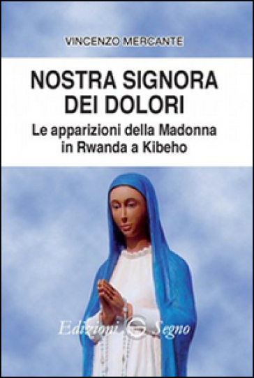 Nostra Signora dei dolori. Le apparizioni della Madonna in Rwanda a Kibeho - Vincenzo Mercante | 