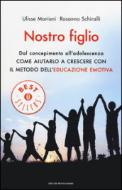 Nostro figlio. Dal concepimento all adolescenza come aiutarlo a crescere con il metodo dell educazione emotiva