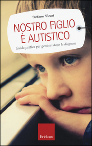 Nostro figlio è autistico. Guida pratica per genitori dopo la diagnosi - Stefano Vicari