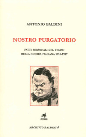 Nostro purgatorio. Fatti personali del tempo della guerra italiana 1915-1917 - Antonio Baldini