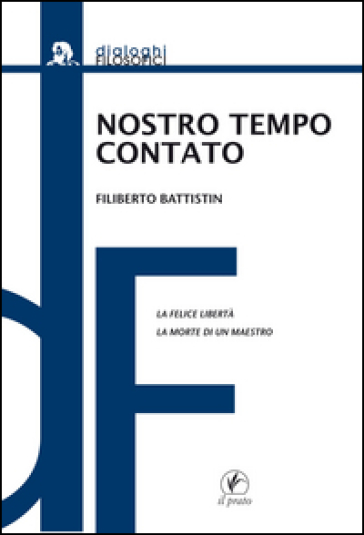 Nostro tempo contato. La felice libertà. La morte di un maestro - Filiberto Battistin