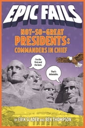 Not-So-Great Presidents: Commanders in Chief (Epic Fails #3)