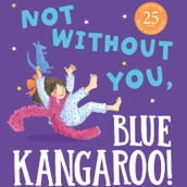 Not Without You, Blue Kangaroo: The charming new illustrated children s book in the much-loved Blue Kangaroo series (Blue Kangaroo)