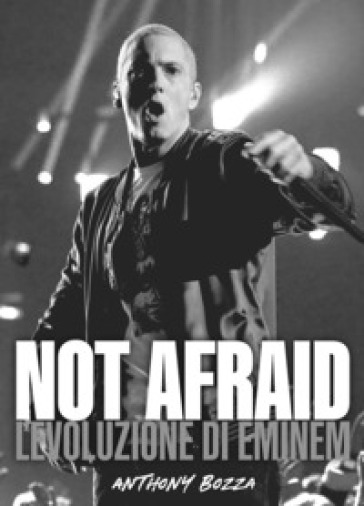 Not afraid. L'evoluzione di Eminem - Anthony Bozza