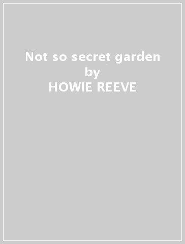 Not so secret garden - HOWIE REEVE