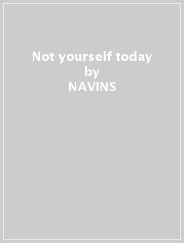 Not yourself today - NAVINS