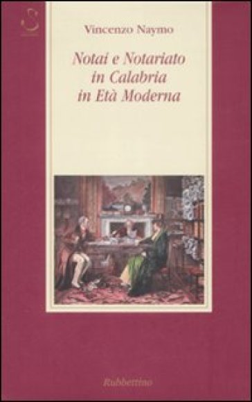 Notai e notariato in Calabria in età moderna - Vincenzo Naymo