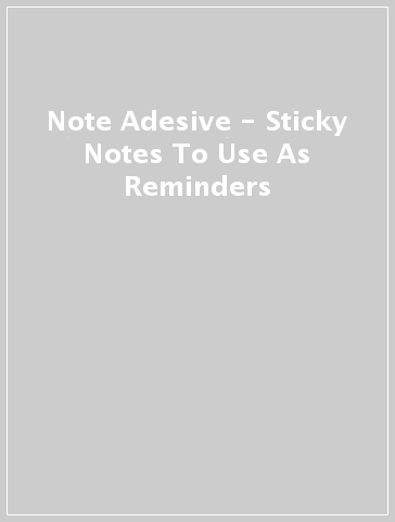 Note Adesive - Sticky Notes To Use As Reminders