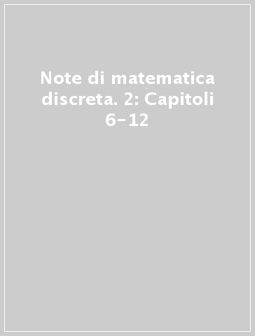 Note di matematica discreta. 2: Capitoli 6-12