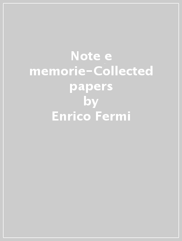Note e memorie-Collected papers - Enrico Fermi