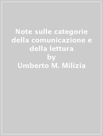 Note sulle categorie della comunicazione e della lettura - Umberto M. Milizia | 