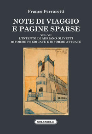 Note di viaggio e pagine sparse. 7: L' intento di Adriano Olivetti. Riforme predicate e riforme attuate - Franco Ferrarotti