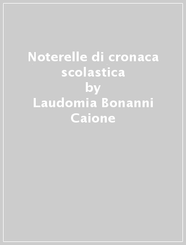 Noterelle di cronaca scolastica - Laudomia Bonanni Caione
