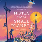 Notes from Small Planets: FT Book of the Year 2020: The Essential Guide to the Worlds of Science Fiction and Fantasy! The ONLY Travel Guide You ll Need This Year.