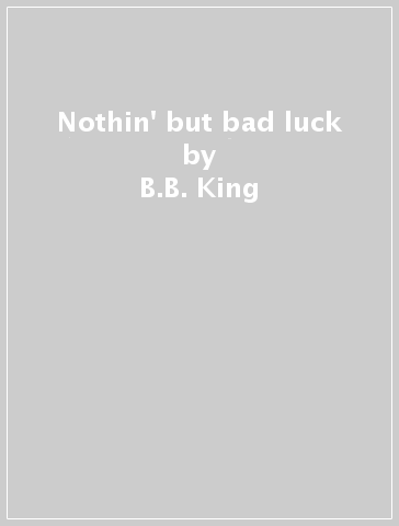 Nothin' but bad luck - B.B. King